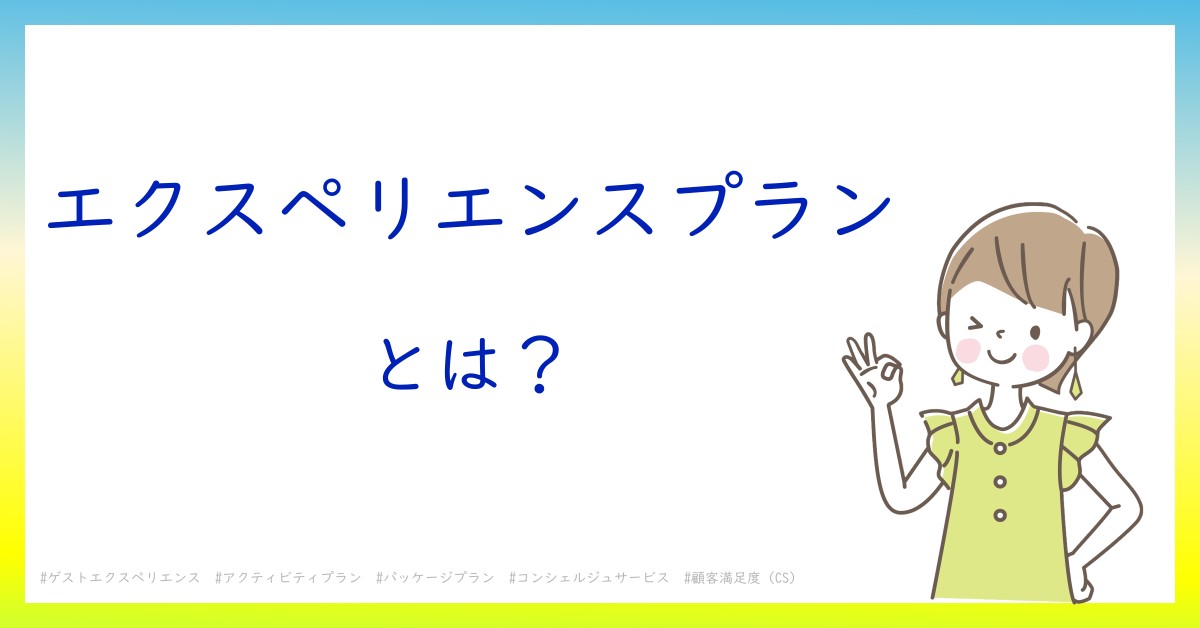 エクスペリエンスプランとは！？今さら聞けない初心者がしっておくべきポイントをわかりやすく解説
