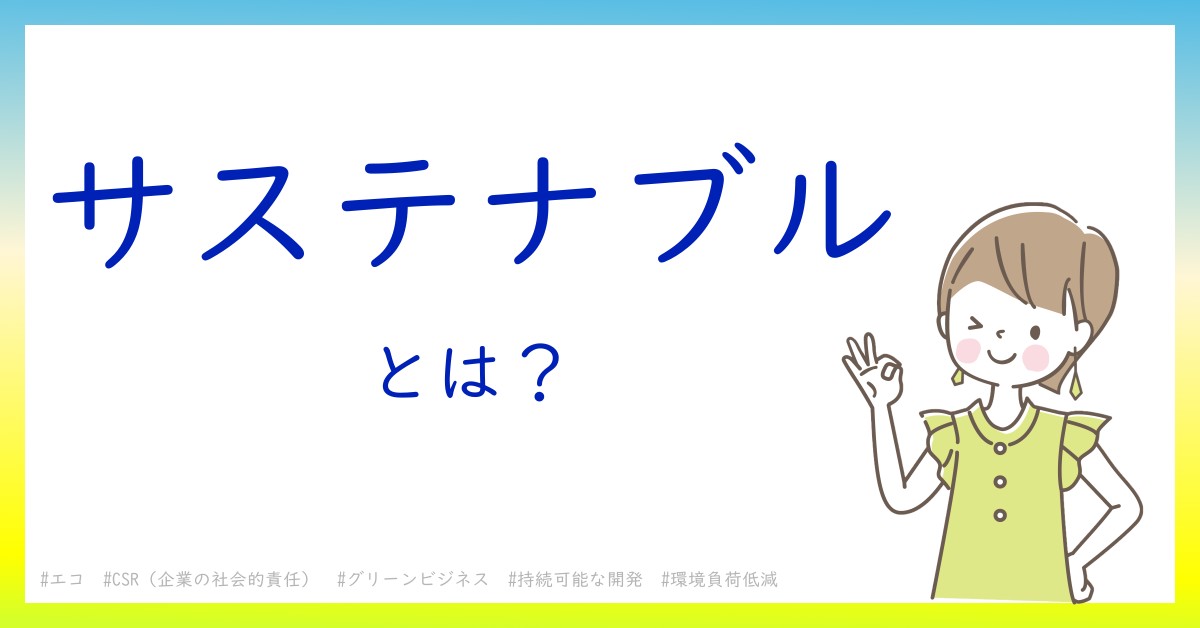 サステナブルとは！？今さら聞けない初心者がしっておくべきポイントをわかりやすく解説