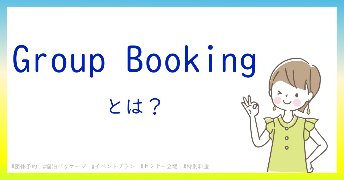 Group Bookingとは！？今さら聞けない初心者がしっておくべきポイントをわかりやすく解説