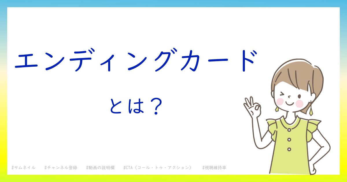 エンディングカードとは！？今さら聞けない初心者がしっておくべきポイントをわかりやすく解説