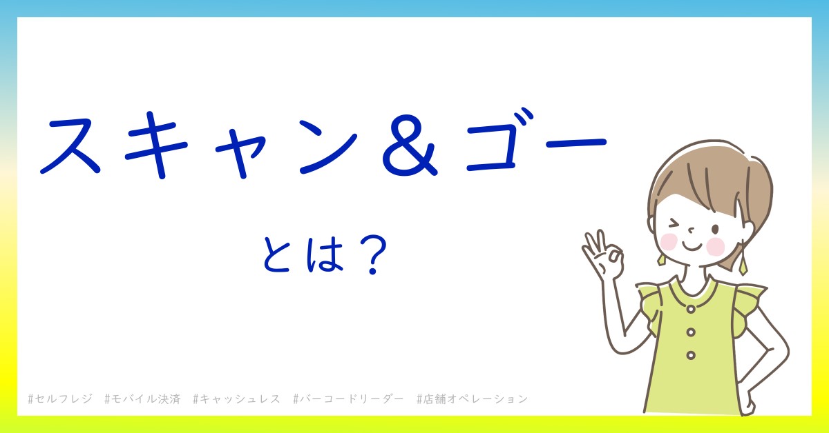 スキャン＆ゴーとは！？今さら聞けない初心者がしっておくべきポイントをわかりやすく解説