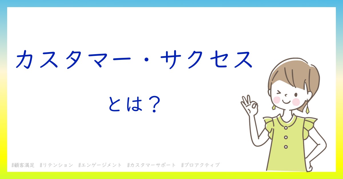 カスタマー・サクセスとは！？今さら聞けない初心者がしっておくべきポイントをわかりやすく解説