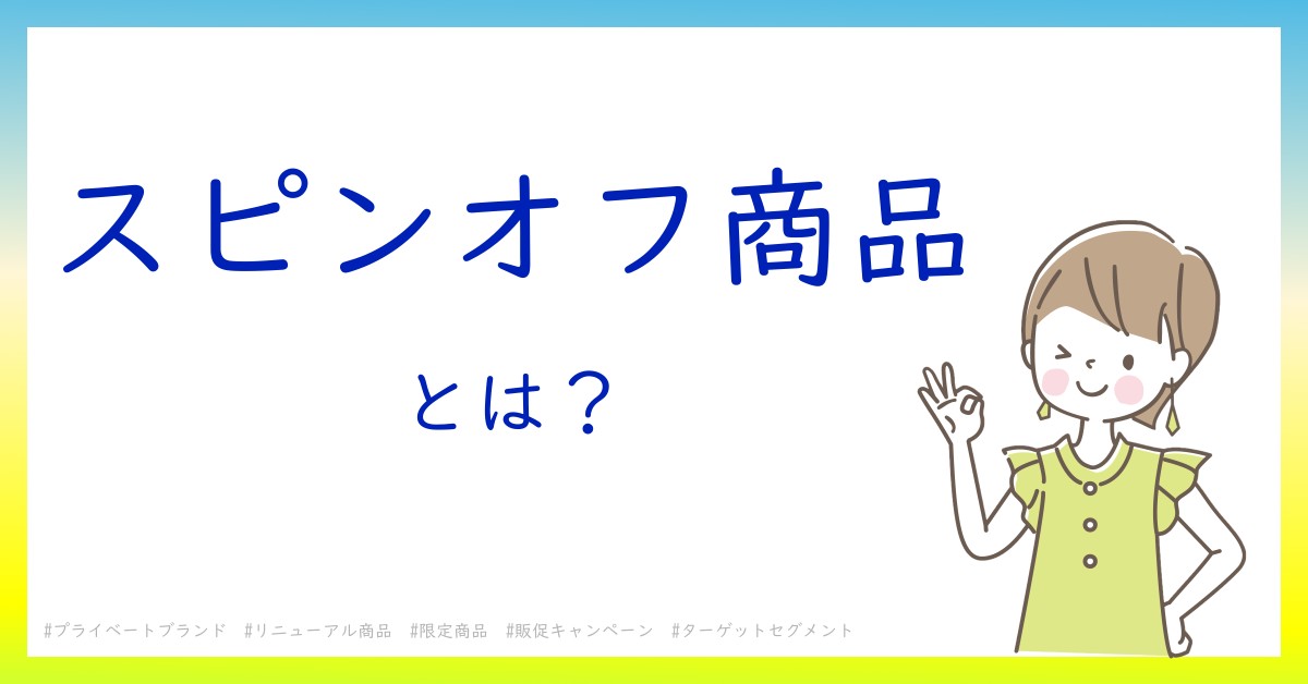 スピンオフ商品とは！？今さら聞けない初心者がしっておくべきポイントをわかりやすく解説