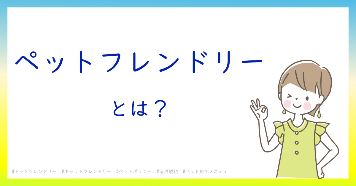 ペットフレンドリーとは！？今さら聞けない初心者がしっておくべきポイントをわかりやすく解説