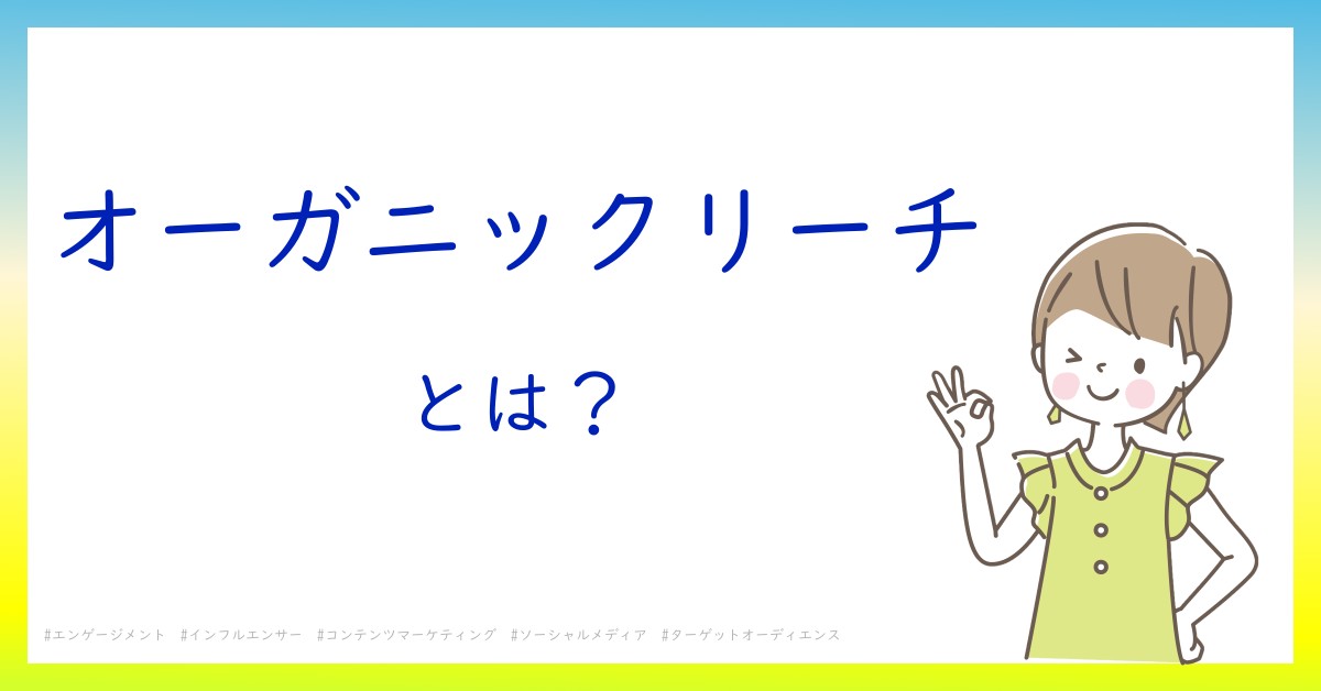 オーガニックリーチとは！？今さら聞けない初心者がしっておくべきポイントをわかりやすく解説