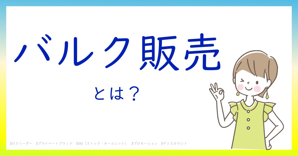 バルク販売とは！？今さら聞けない初心者がしっておくべきポイントをわかりやすく解説