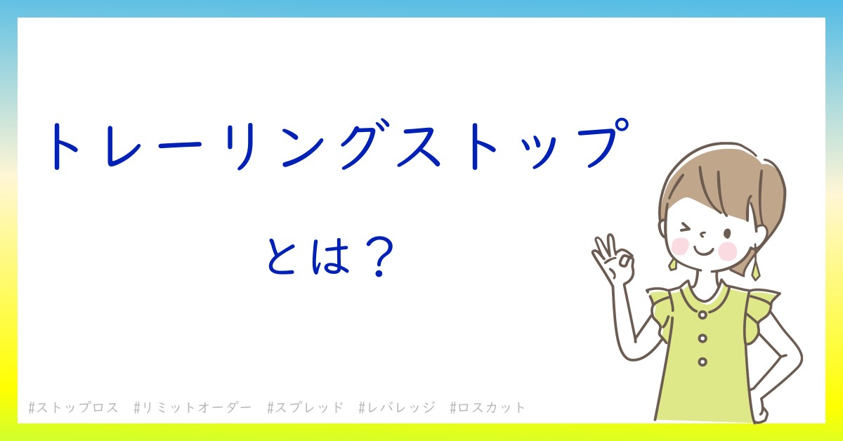 トレーリングストップとは！？今さら聞けない初心者がしっておくべきポイントをわかりやすく解説