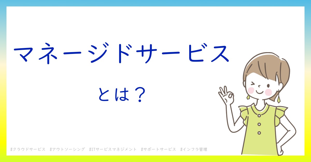 マネージドサービスとは！？今さら聞けない初心者がしっておくべきポイントをわかりやすく解説