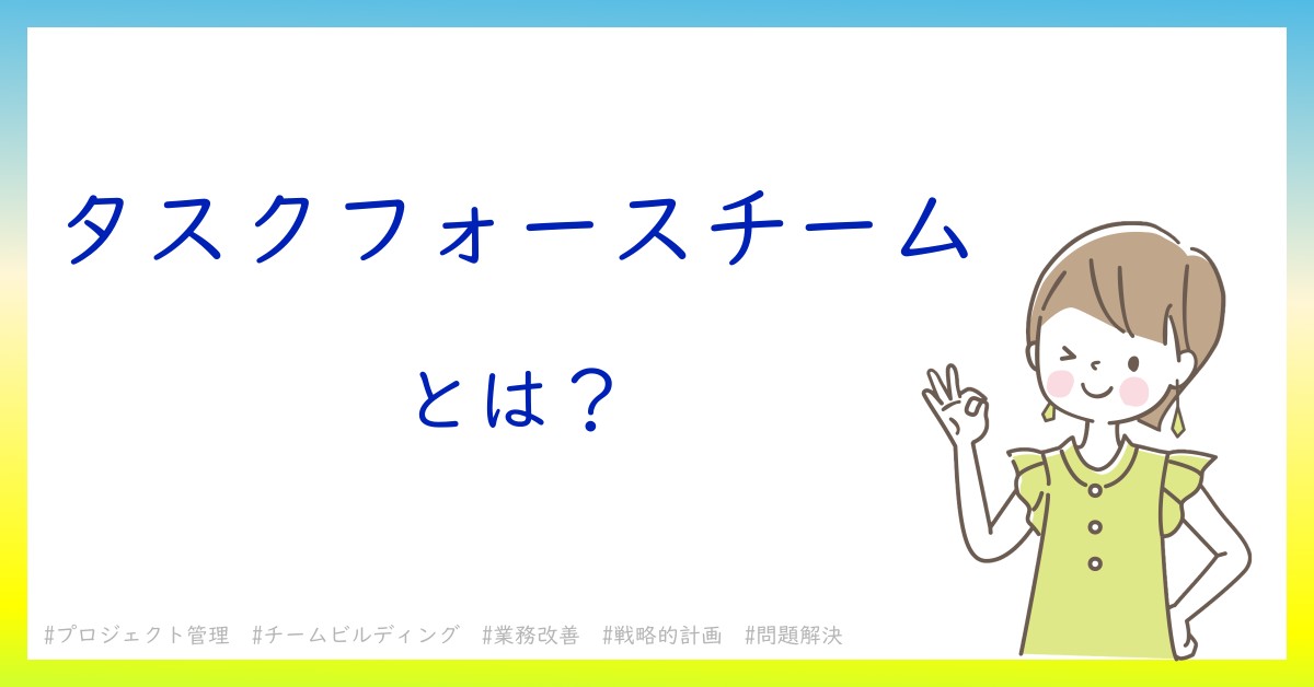 タスクフォースチームとは！？今さら聞けない初心者がしっておくべきポイントをわかりやすく解説