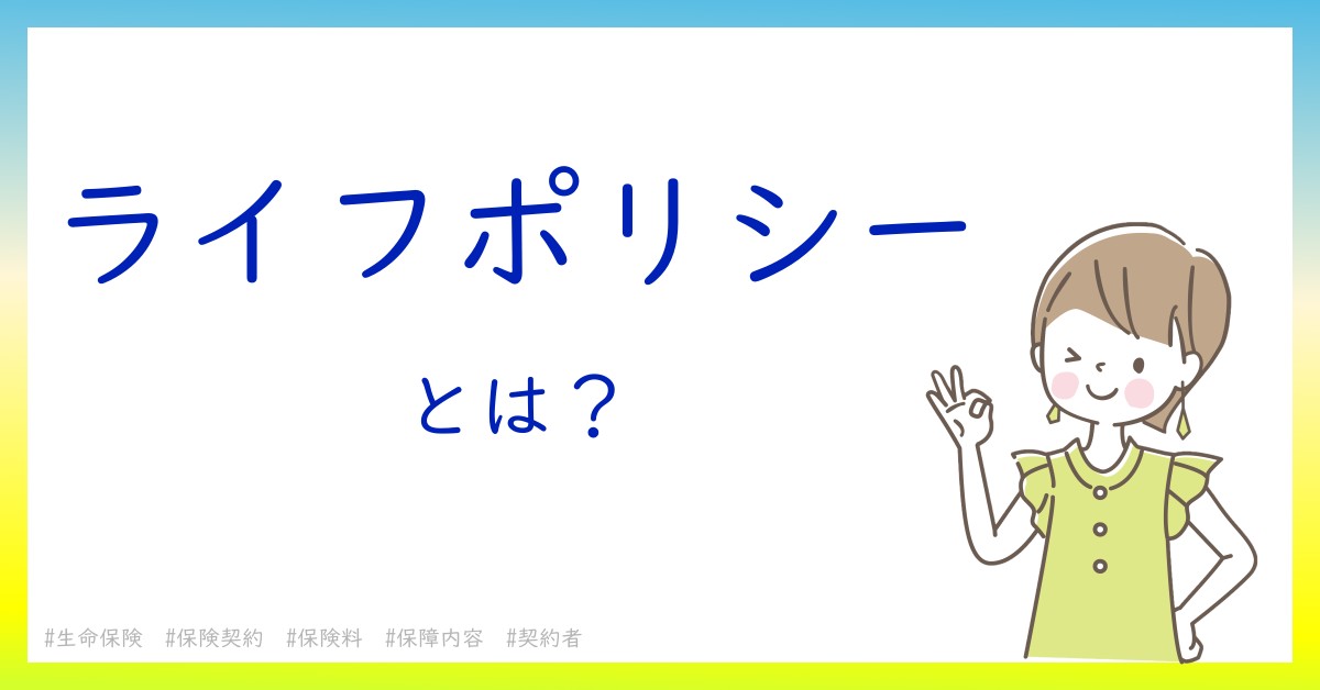 ライフポリシーとは！？今さら聞けない初心者がしっておくべきポイントをわかりやすく解説