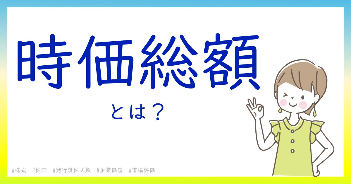 時価総額とは！？今さら聞けない初心者がしっておくべきポイントをわかりやすく解説