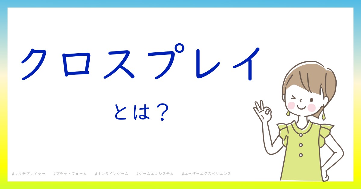 クロスプレイとは！？今さら聞けない初心者がしっておくべきポイントをわかりやすく解説