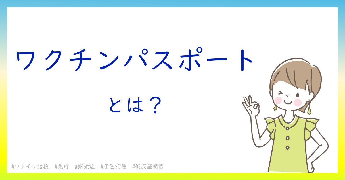 ワクチンパスポートとは！？今さら聞けない初心者がしっておくべきポイントをわかりやすく解説