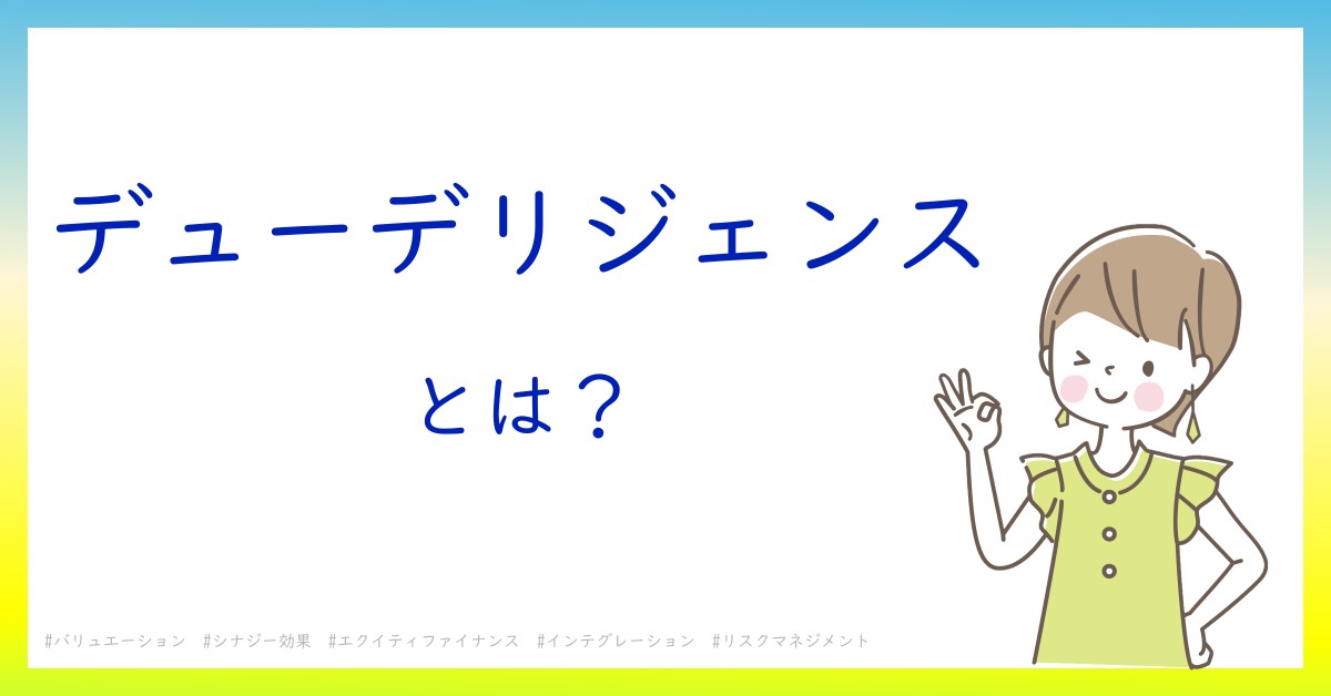 デューデリジェンスとは！？今さら聞けない初心者がしっておくべきポイントをわかりやすく解説