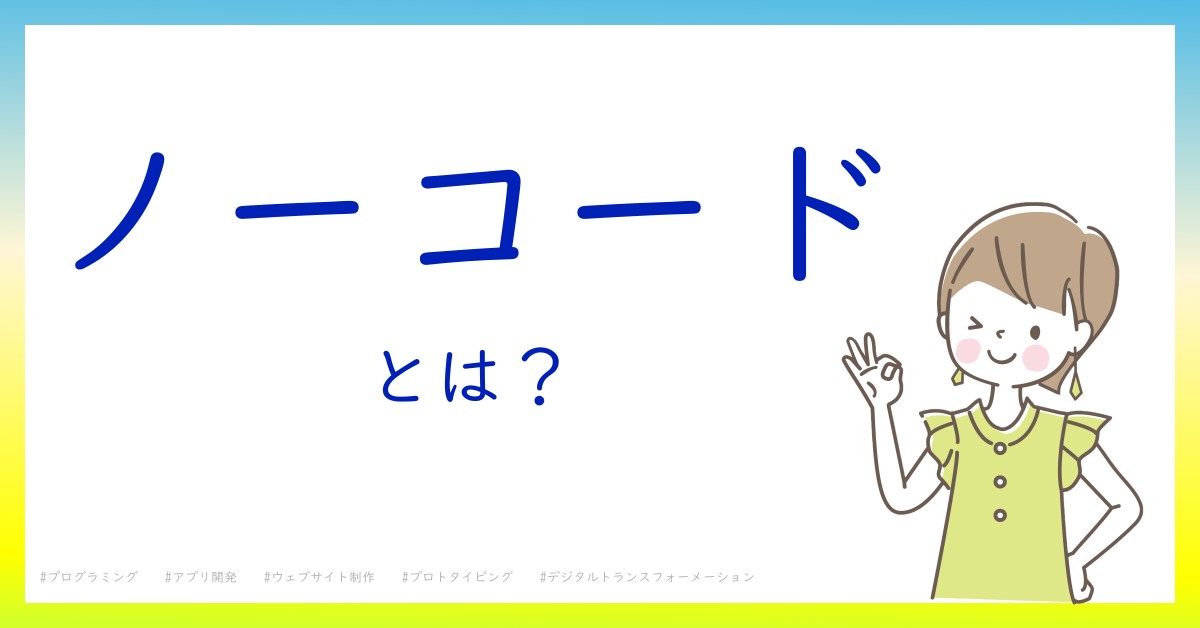 ノーコードとは！？今さら聞けない初心者がしっておくべきポイントをわかりやすく解説