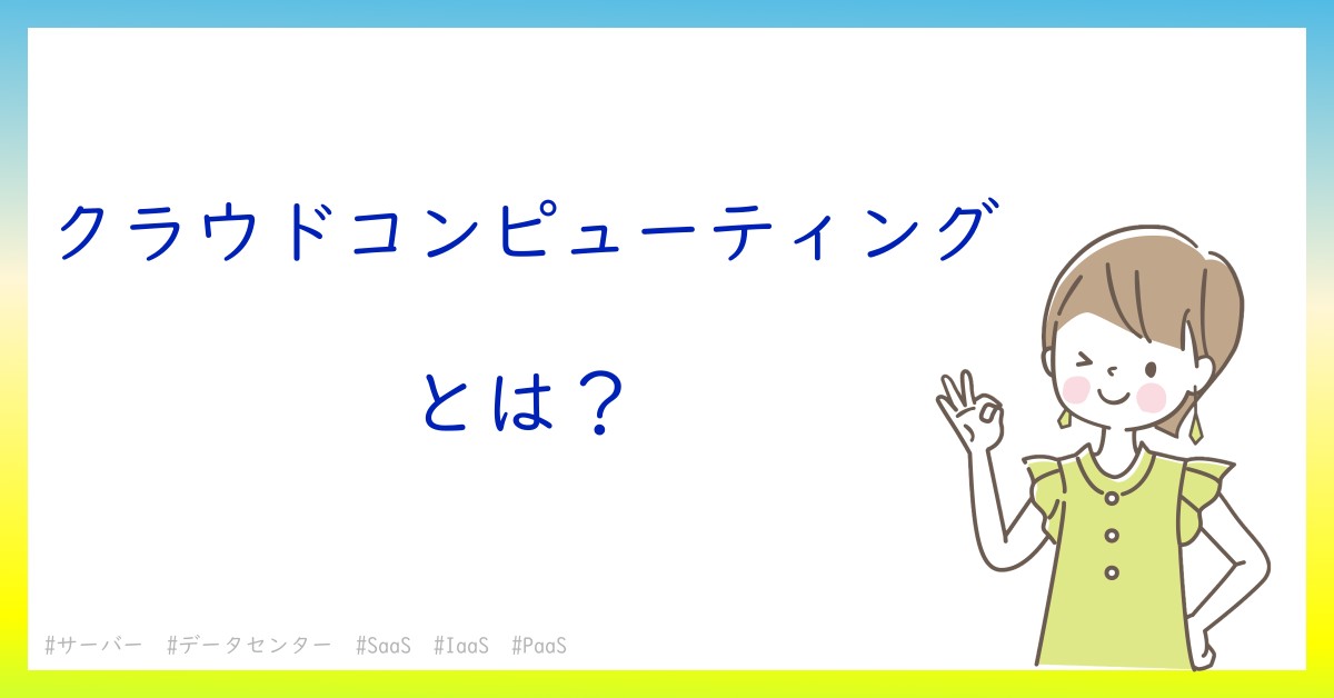 クラウドコンピューティングとは！？今さら聞けない初心者がしっておくべきポイントをわかりやすく解説