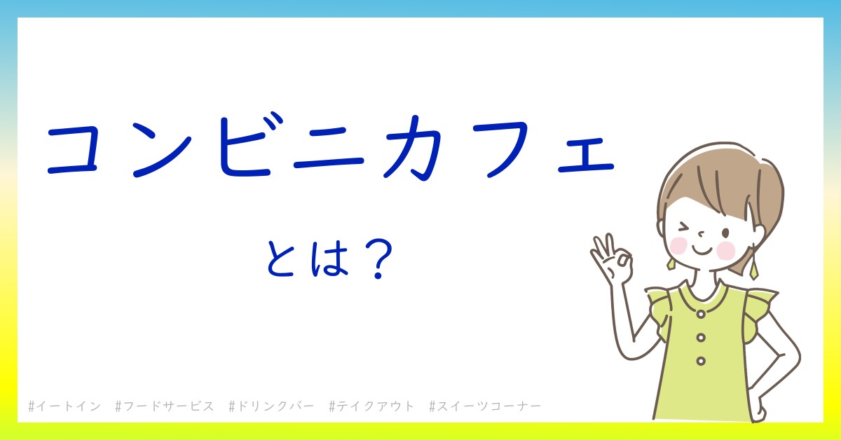 コンビニカフェとは！？今さら聞けない初心者がしっておくべきポイントをわかりやすく解説