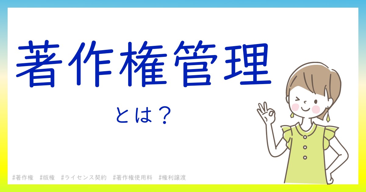 著作権管理とは！？今さら聞けない初心者がしっておくべきポイントをわかりやすく解説