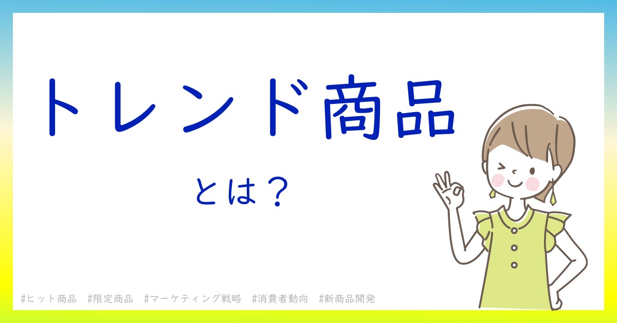 トレンド商品とは！？今さら聞けない初心者がしっておくべきポイントをわかりやすく解説