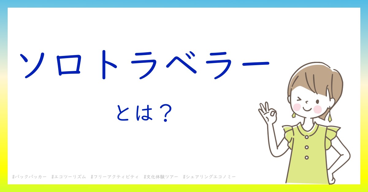 ソロトラベラーとは！？今さら聞けない初心者がしっておくべきポイントをわかりやすく解説