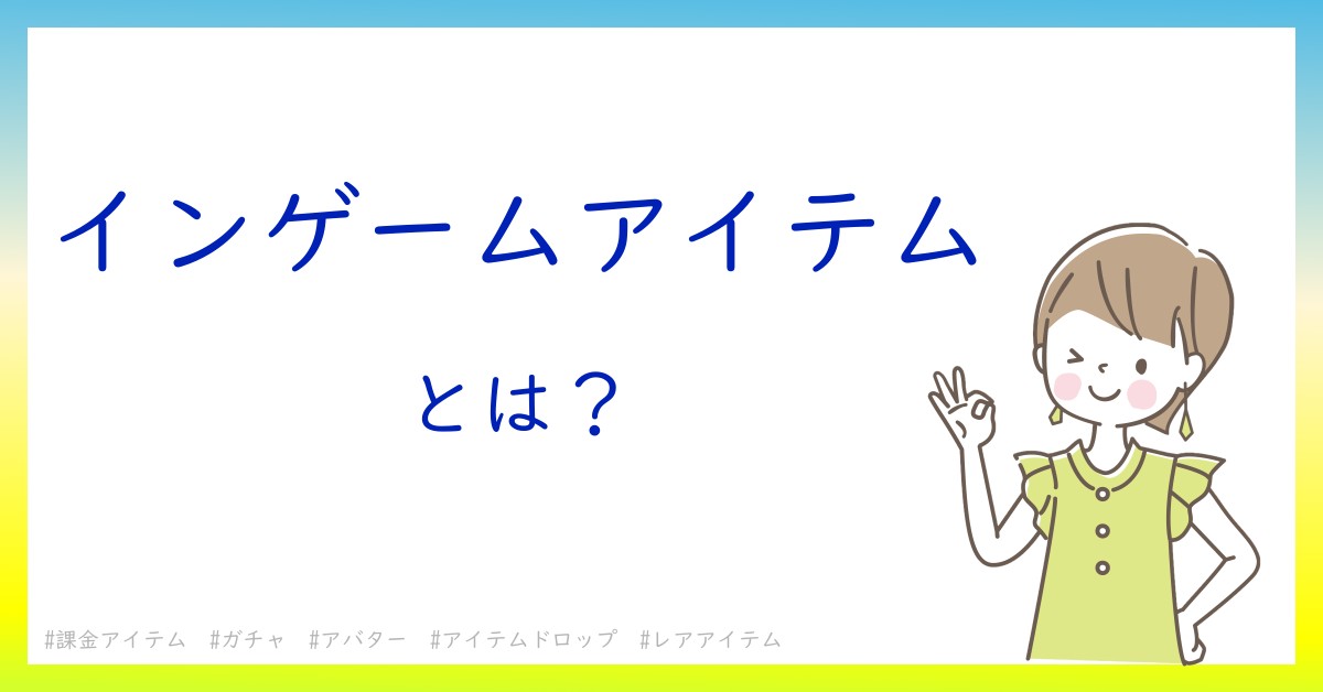 インゲームアイテムとは！？今さら聞けない初心者がしっておくべきポイントをわかりやすく解説