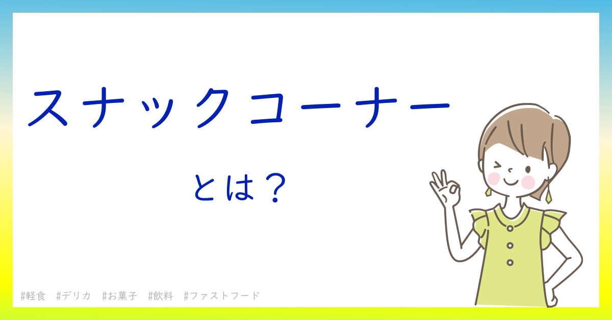 スナックコーナーとは！？今さら聞けない初心者がしっておくべきポイントをわかりやすく解説