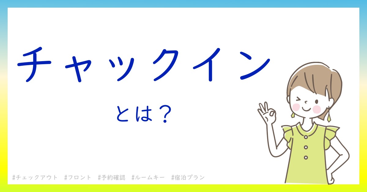 チャックインとは！？今さら聞けない初心者がしっておくべきポイントをわかりやすく解説