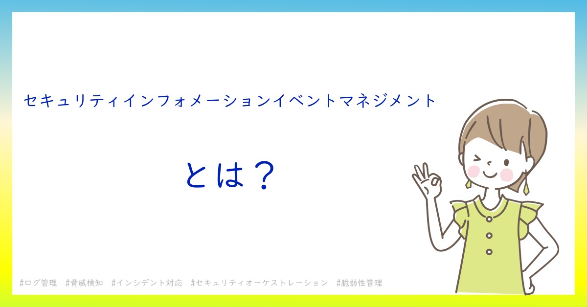 セキュリティインフォメーションイベントマネジメントとは！？今さら聞けない初心者がしっておくべきポイントをわかりやすく解説