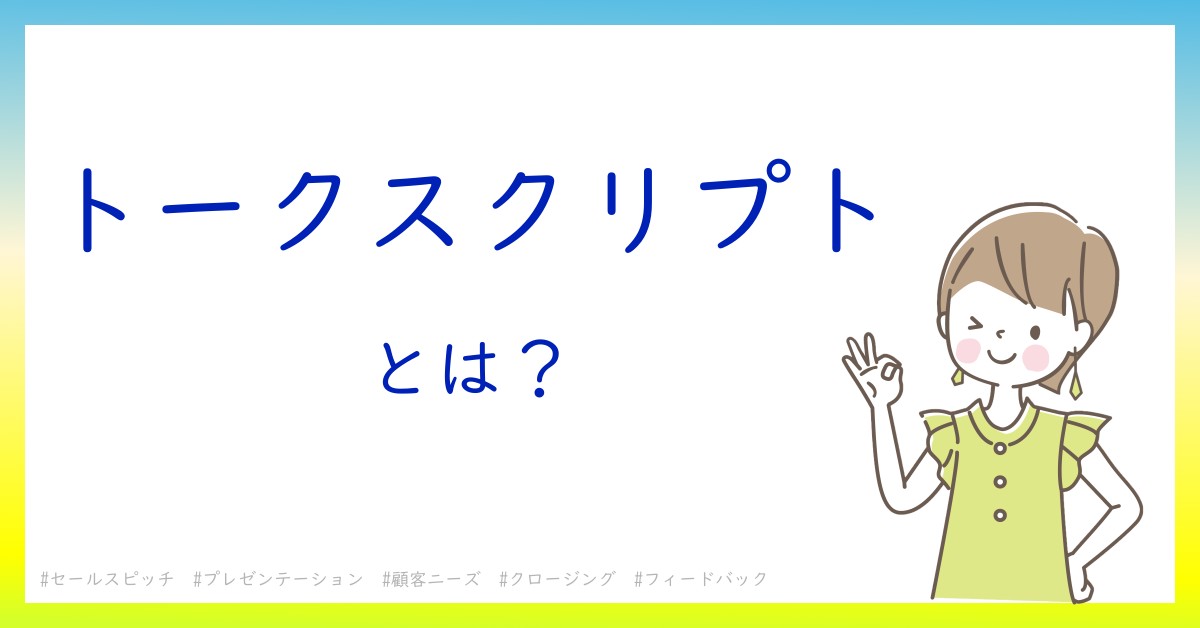 トークスクリプトとは！？今さら聞けない初心者がしっておくべきポイントをわかりやすく解説