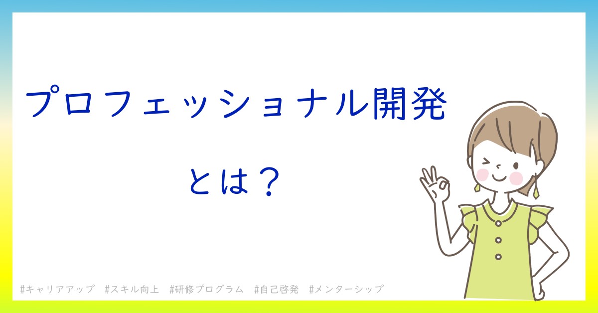 プロフェッショナル開発とは！？今さら聞けない初心者がしっておくべきポイントをわかりやすく解説