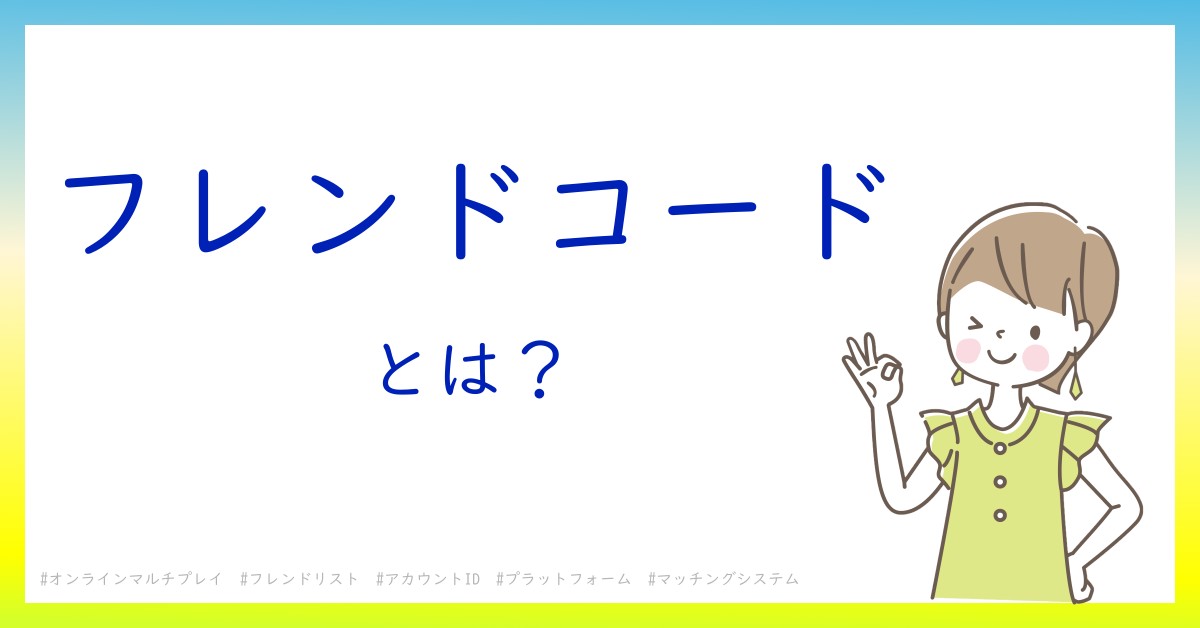 フレンドコードとは！？今さら聞けない初心者がしっておくべきポイントをわかりやすく解説