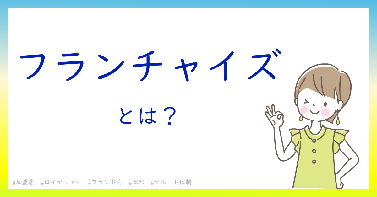 フランチャイズとは！？今さら聞けない初心者がしっておくべきポイントをわかりやすく解説