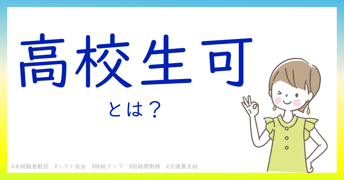 高校生可とは！？今さら聞けない初心者がしっておくべきポイントをわかりやすく解説
