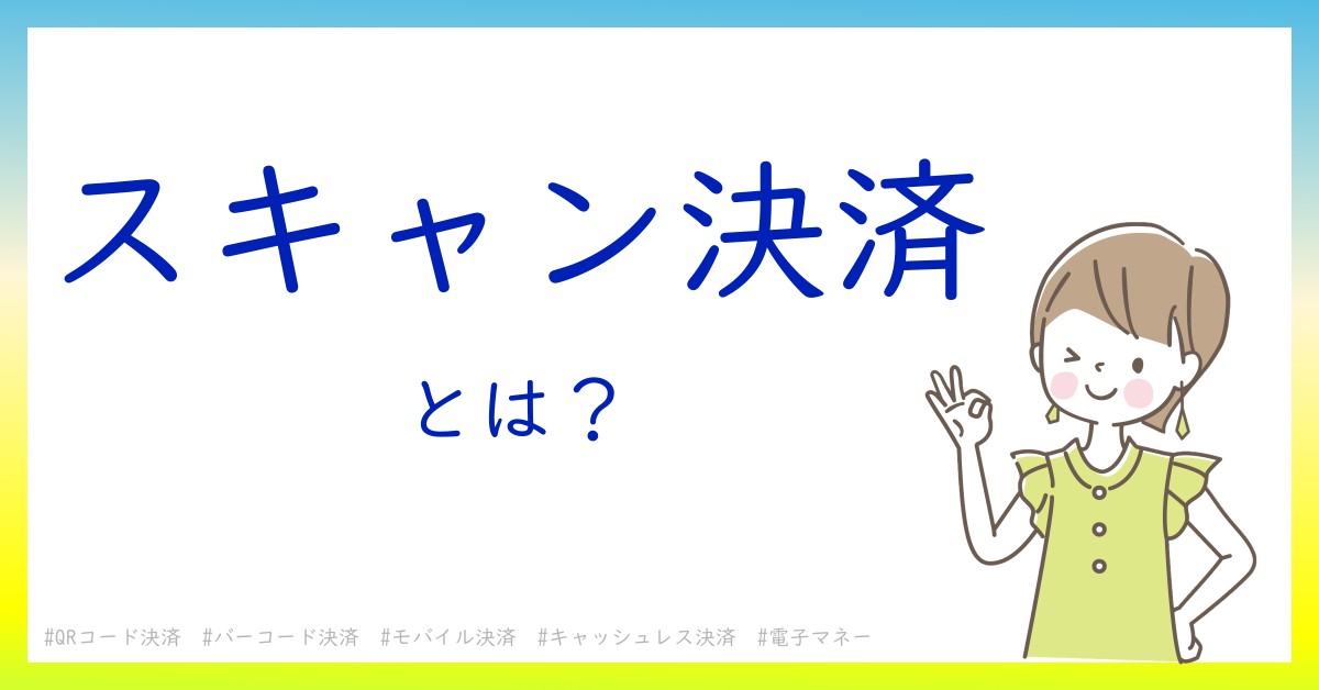 スキャン決済とは！？今さら聞けない初心者がしっておくべきポイントをわかりやすく解説