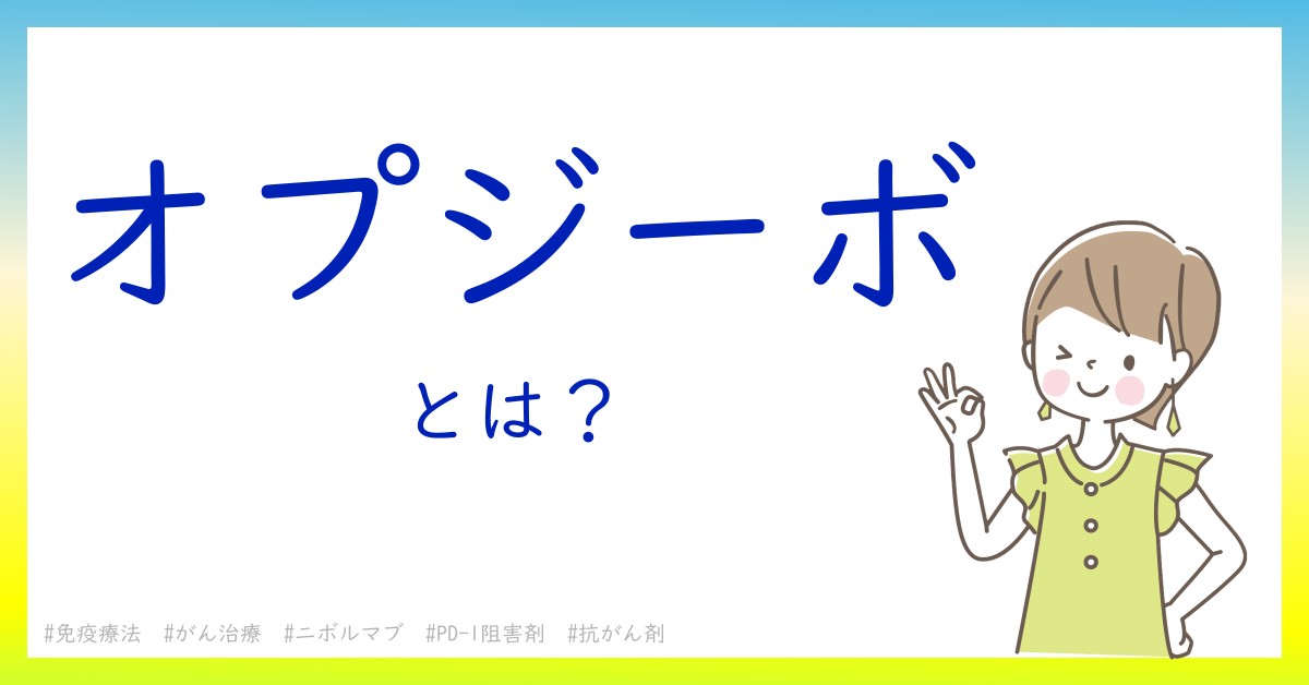 オプジーボとは！？今さら聞けない初心者がしっておくべきポイントをわかりやすく解説