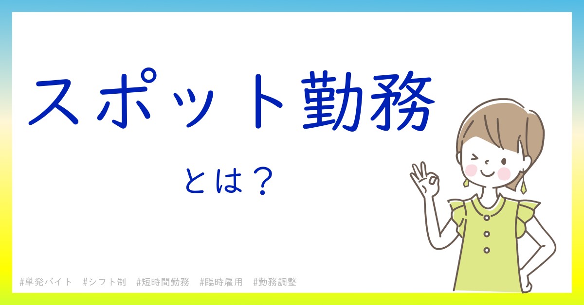 スポット勤務とは！？今さら聞けない初心者がしっておくべきポイントをわかりやすく解説