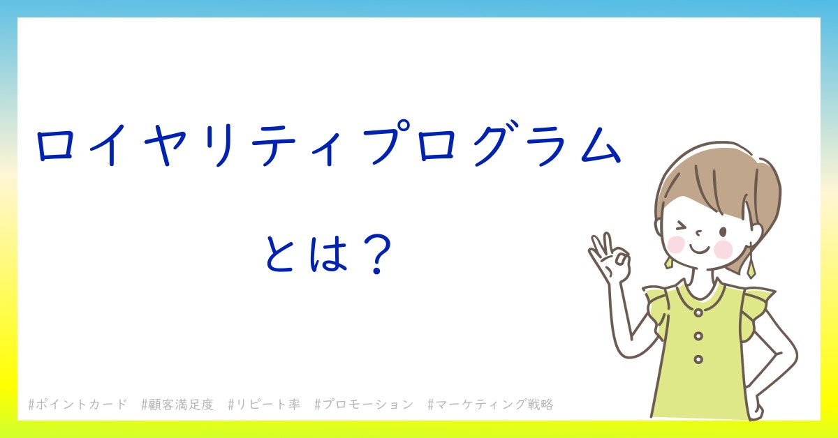 ロイヤリティプログラムとは！？今さら聞けない初心者がしっておくべきポイントをわかりやすく解説